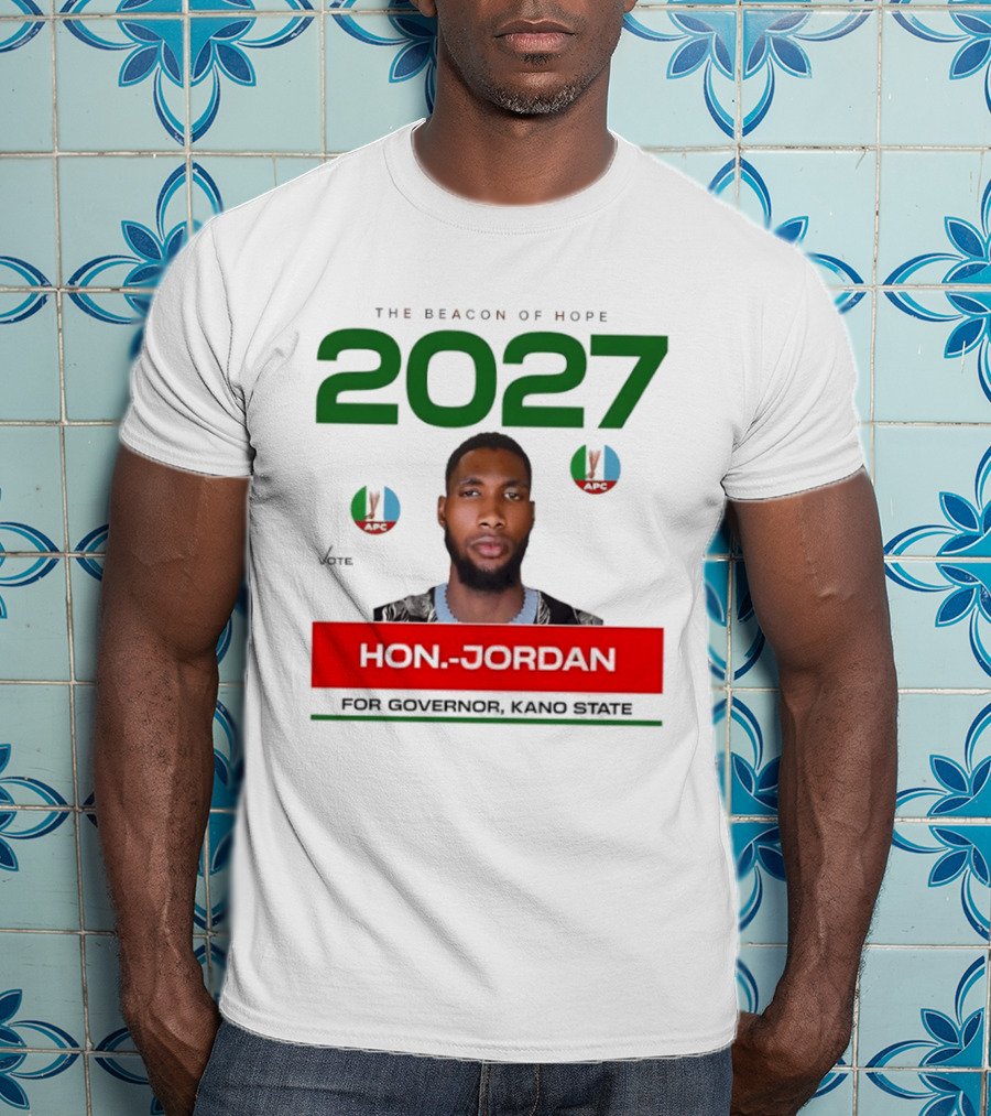 Hon Jordan The Beacon Of Hope 2027 APC Vote For Governor Kano State T-Shirt