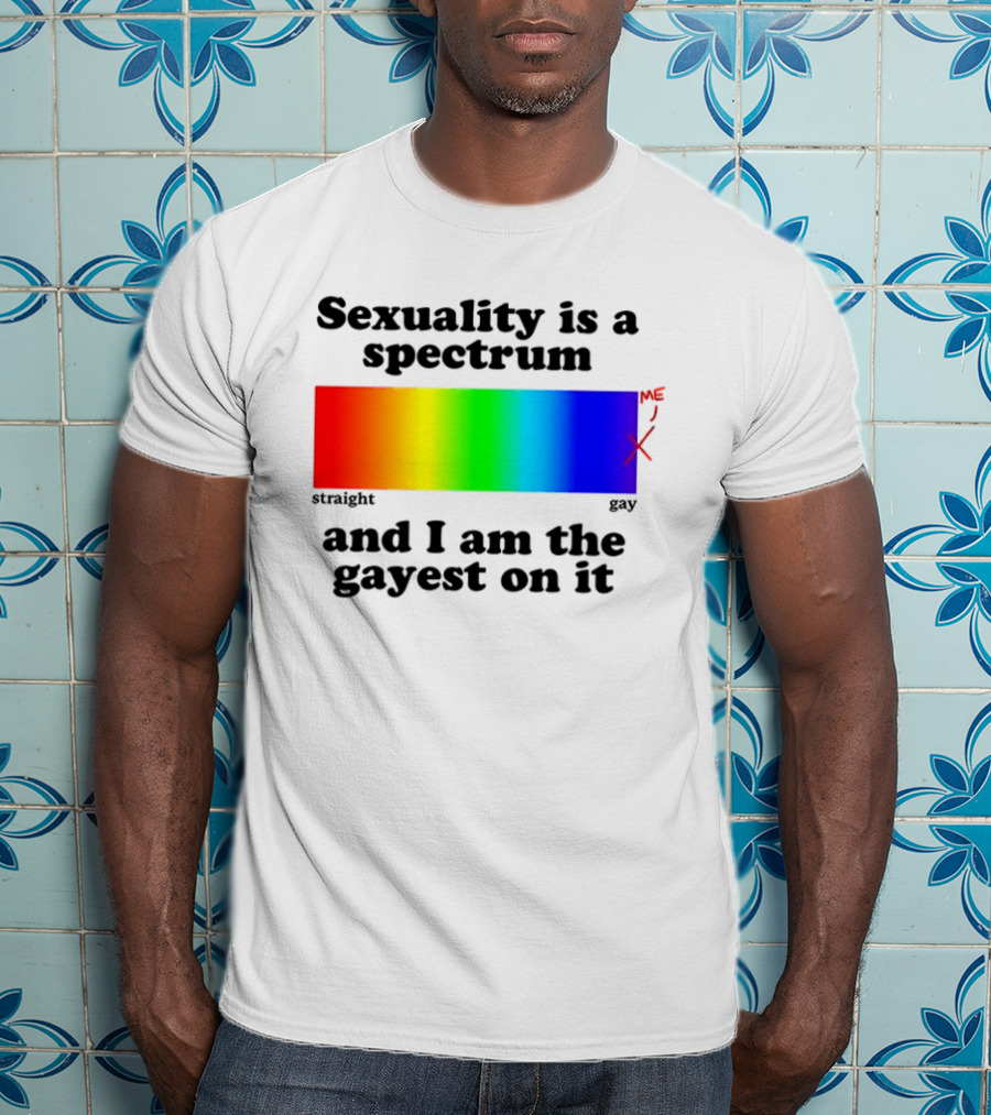 Sexuality Is A Spectrum And I Am The Gayest On It Rainbow LGBTQ+ Pride T-Shirt