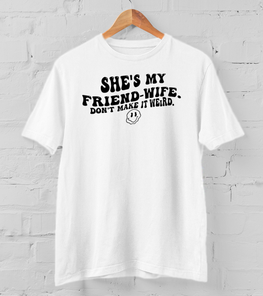 She's My Friend Wife Don't Make It Weird Humor Smiley Face T-Shirt