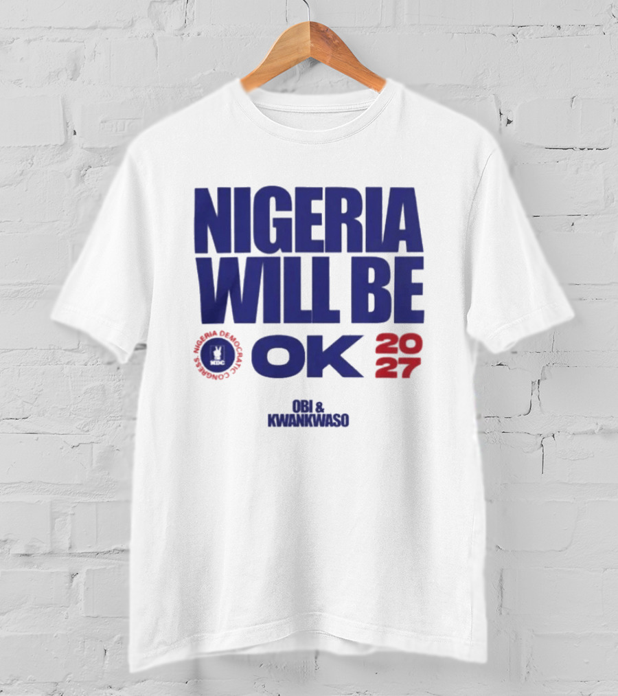 Nigeria Democratic Congress Nigeria Will Be OK 2027 Obi Kwankwaso T-Shirt