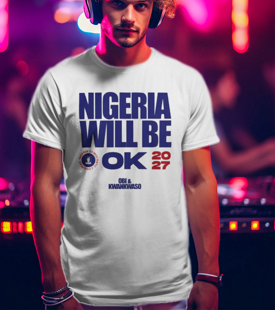 Nigeria Democratic Congress Nigeria Will Be OK 2027 Obi Kwankwaso T-Shirt