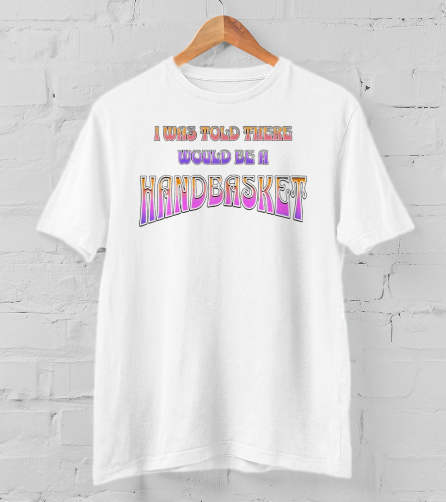 I Was Told There Would Be A Handbasket Retro Groovy T-Shirt