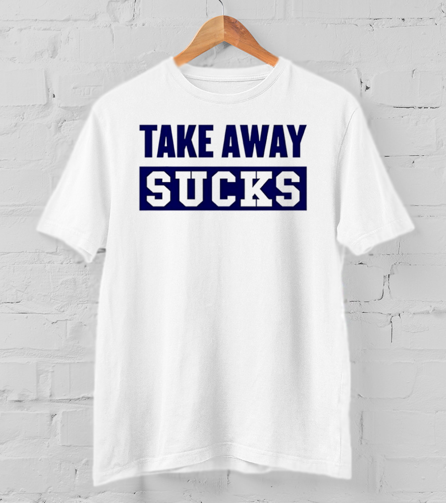 Take Away Sucks T-Shirt