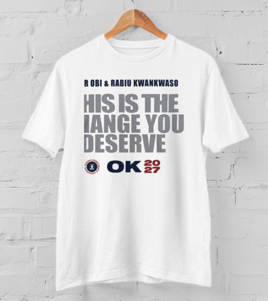 Peter Obi Rabiu Kwankwaso Change You Deserve OK 2027 T-Shirt