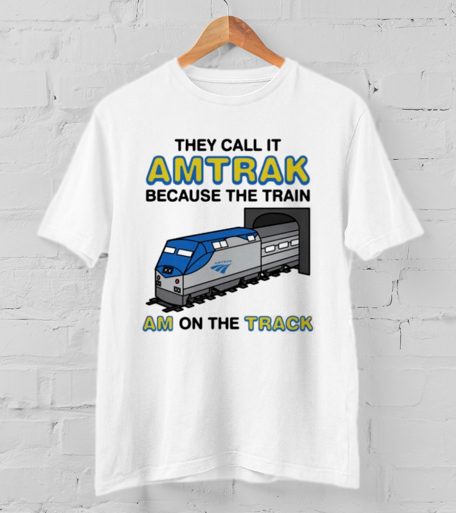 They Call It Amtrak Because The Train Am On The Track T-Shirt