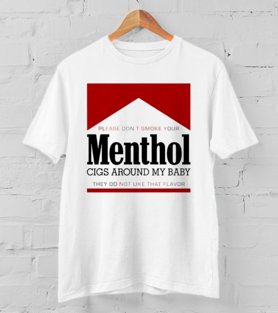 Please Don't Smoke Your Menthol Cigs Around My Baby They Do Not Like That Flavor T-Shirt