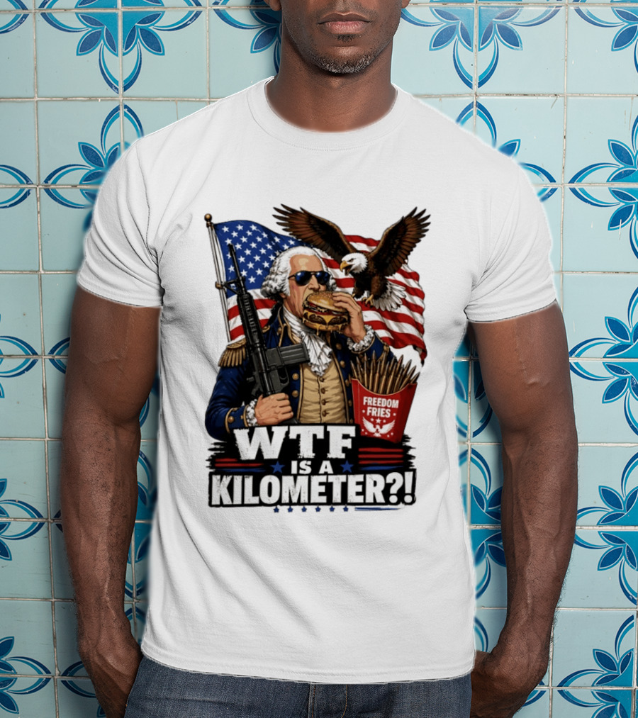 WTF Is A Kilometer George Washington Cheeseburger Freedom Fries AR 15 T-Shirt