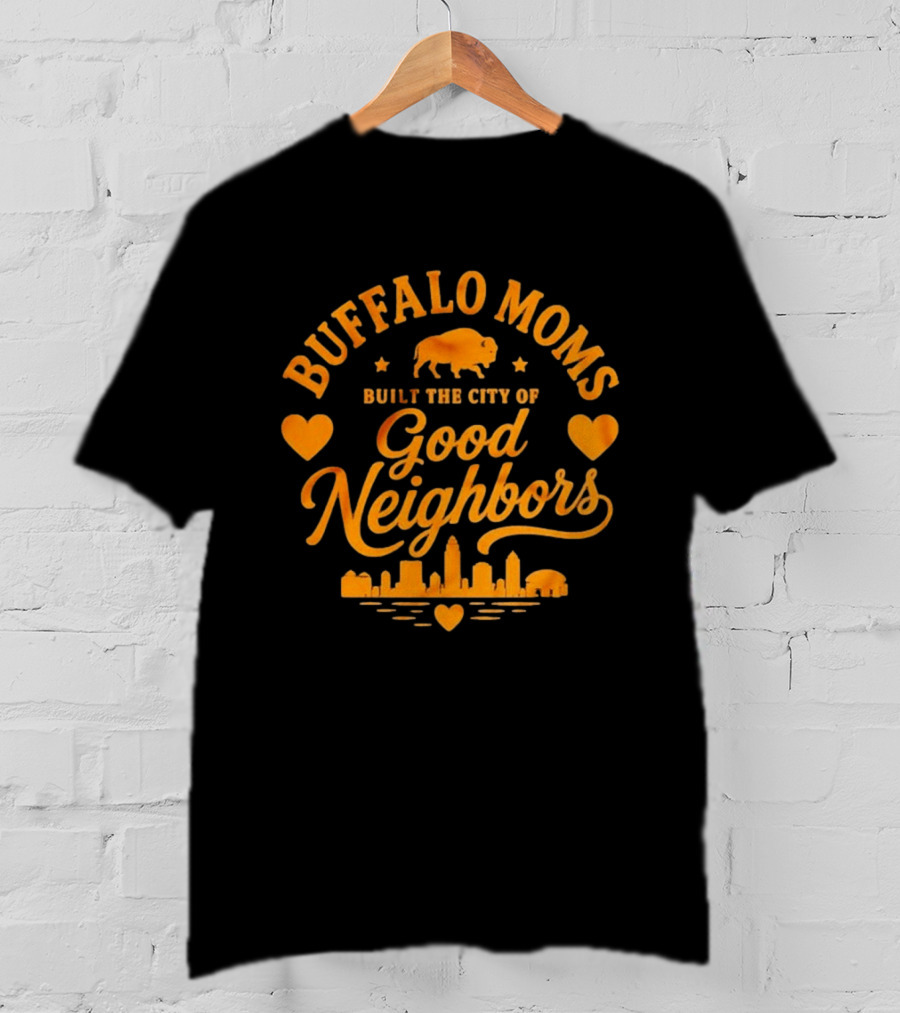 Buffalo Moms Built The City Of Good Neighbors Skyline Buffalo Heart T-Shirt
