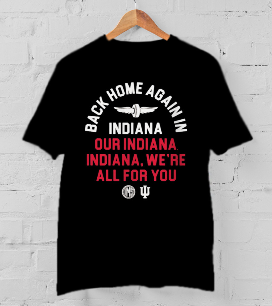 Back Home Again Indiana Our Indiana We're All For You Indianapolis Motor Speedway T-Shirt