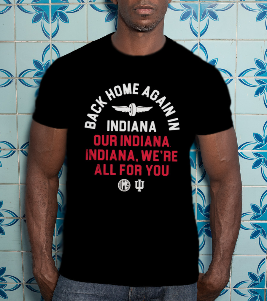 Back Home Again Indiana Our Indiana We're All For You Indianapolis Motor Speedway T-Shirt