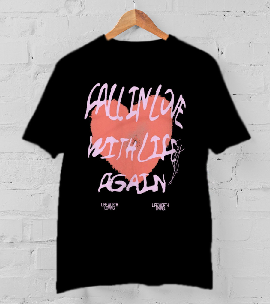 Fall In Love With Life Again Life Worth Loving Life Worth Living T-Shirt