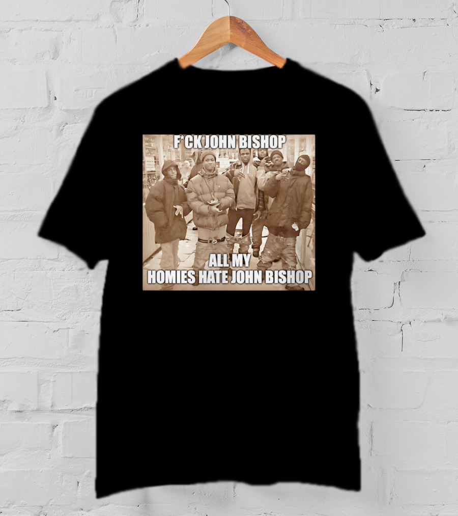 F*ck John Bishop All My Homies Hate John Bishop T-Shirt