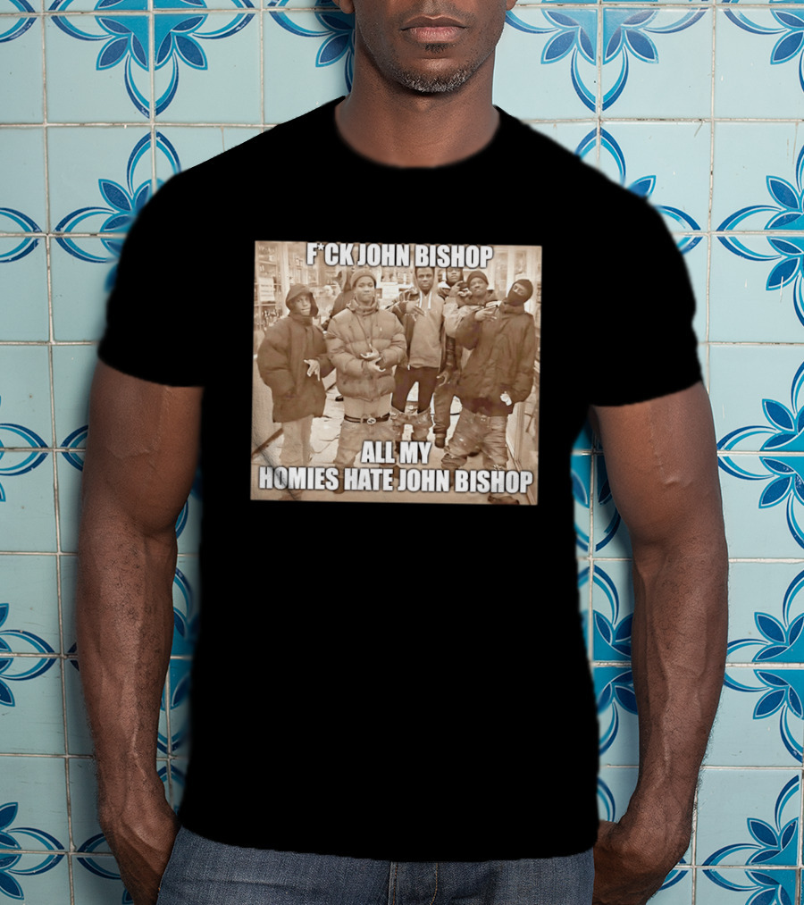 F*ck John Bishop All My Homies Hate John Bishop T-Shirt