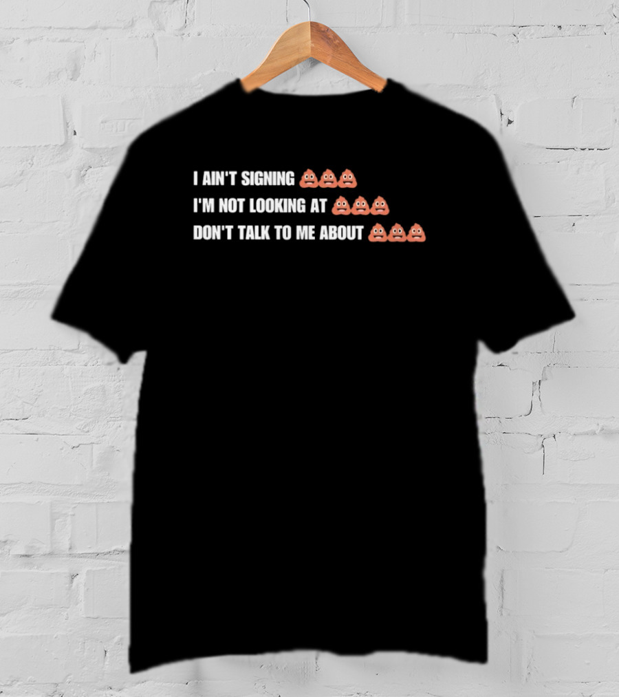 I Ain't Signing I'm Not Looking At Don't Talk To Me About Emoji Print T-Shirt