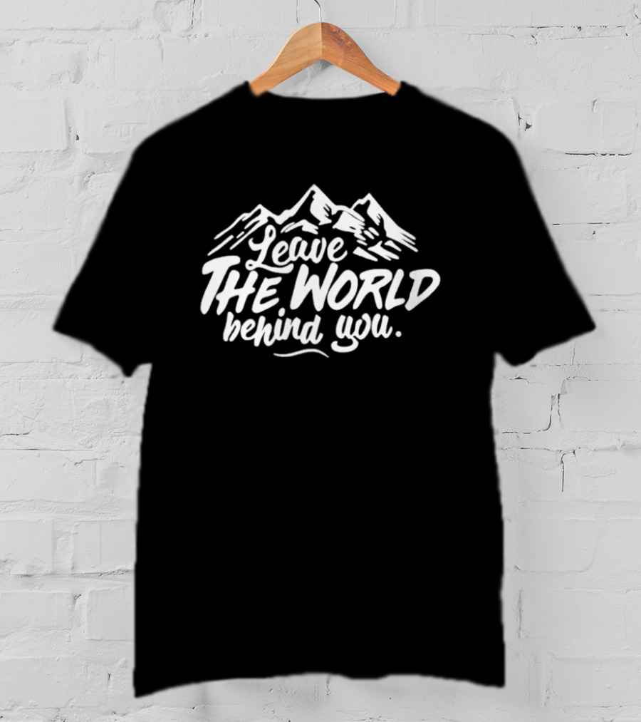 Leave The World Behind You Mountain Escape Adventure T-Shirt