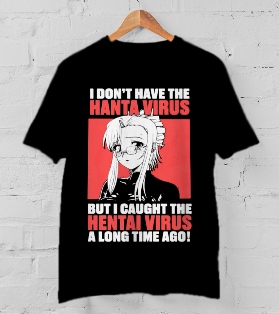 I Don't Have The Hanta Virus But I Caught The Hentai Virus A Long Time Ago Anime T-Shirt