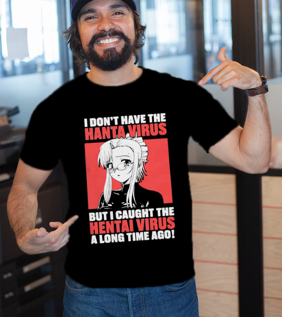 I Don't Have The Hanta Virus But I Caught The Hentai Virus A Long Time Ago Anime T-Shirt