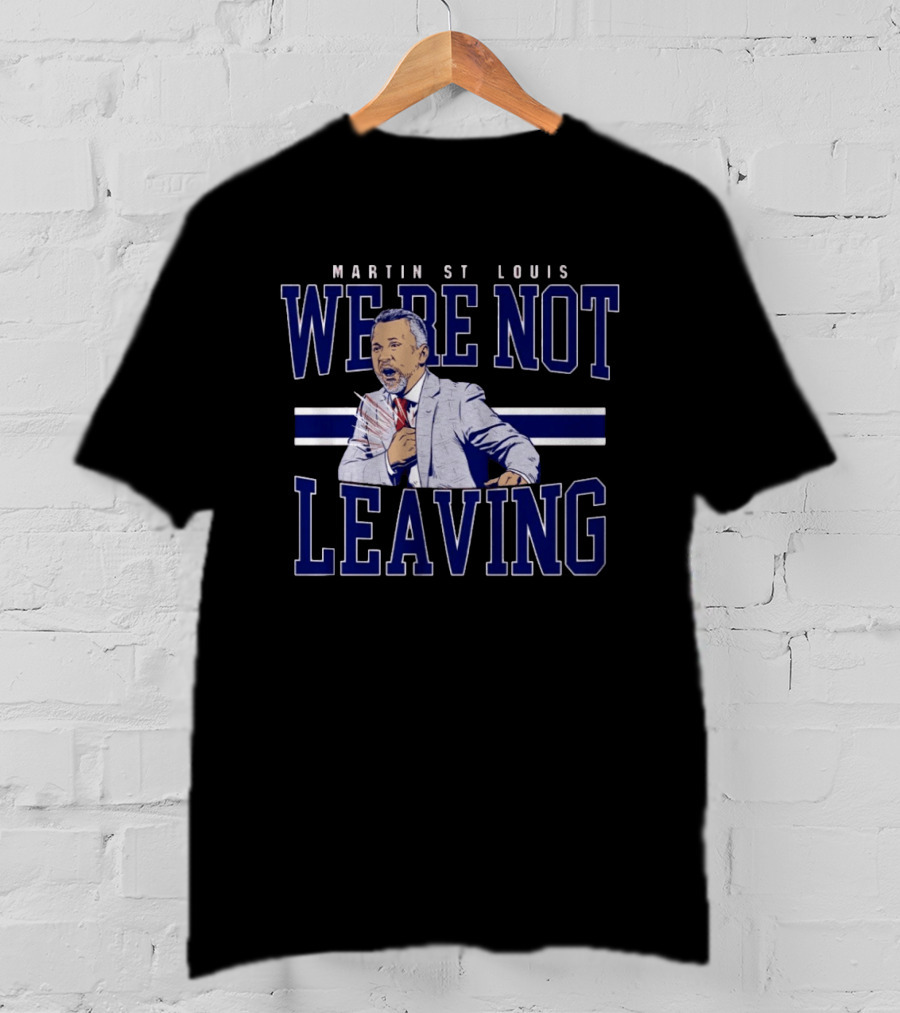Martin St Louis We're Not Leaving Motivational Coach Celebration T-Shirt
