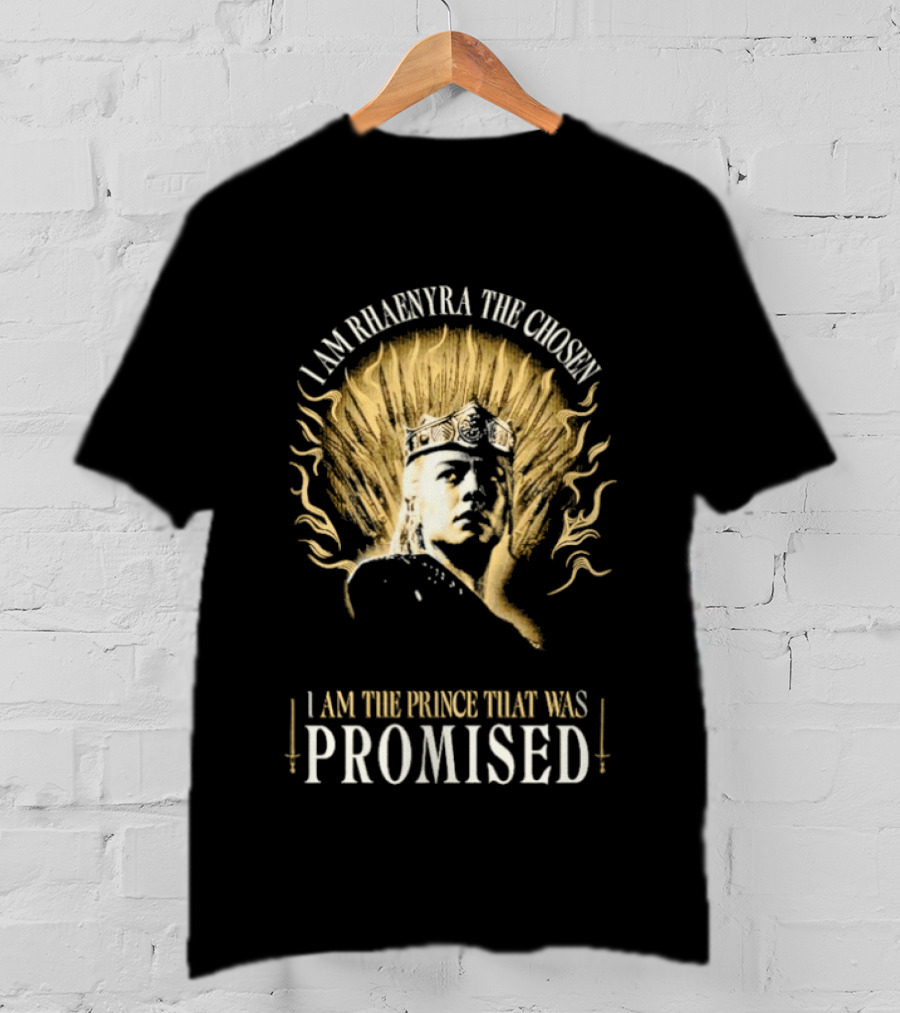 I Am Rhaenyra The Chosen I Am The Prince That Was Promised T-Shirt