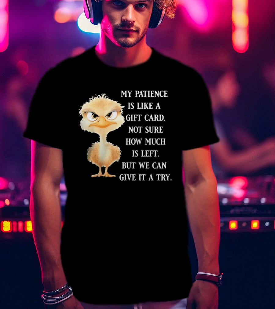 Ostrich My Patience Is Like A Gift Card Not Sure How Much Is Left But We Can Give It A Try T-Shirt