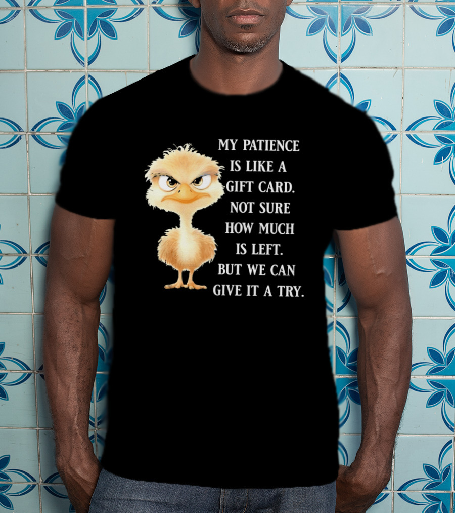 Ostrich My Patience Is Like A Gift Card Not Sure How Much Is Left But We Can Give It A Try T-Shirt
