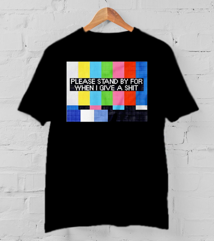 Please Stand By For When I Give A Shit TV Color Bars T-Shirt
