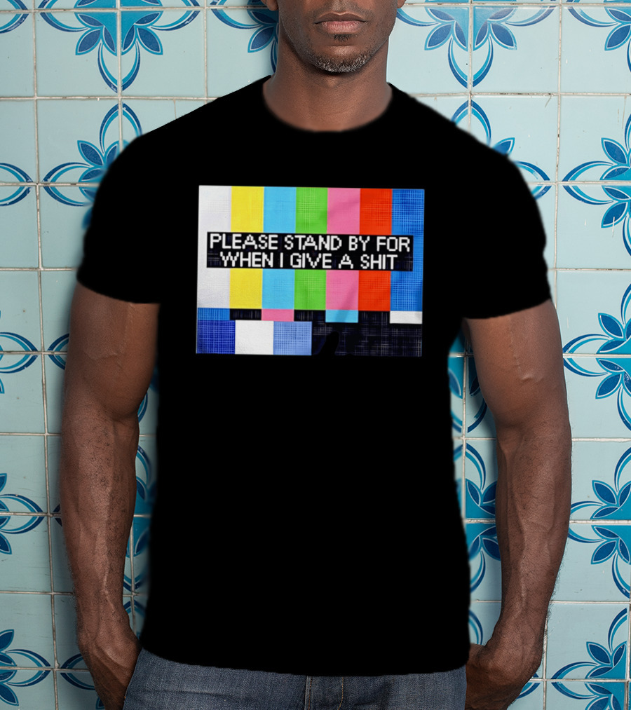 Please Stand By For When I Give A Shit TV Color Bars T-Shirt