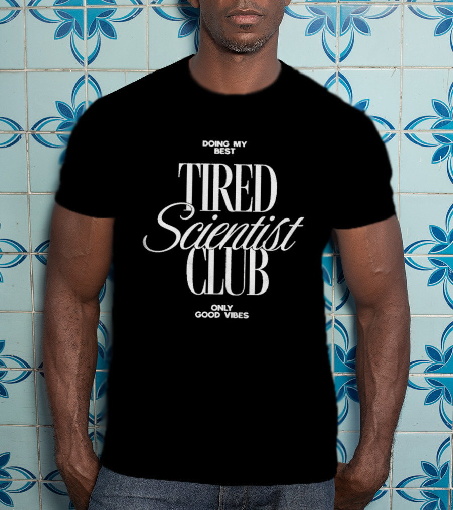 Doing My Best Tired Scientist Club Only Good Vibes T-Shirt