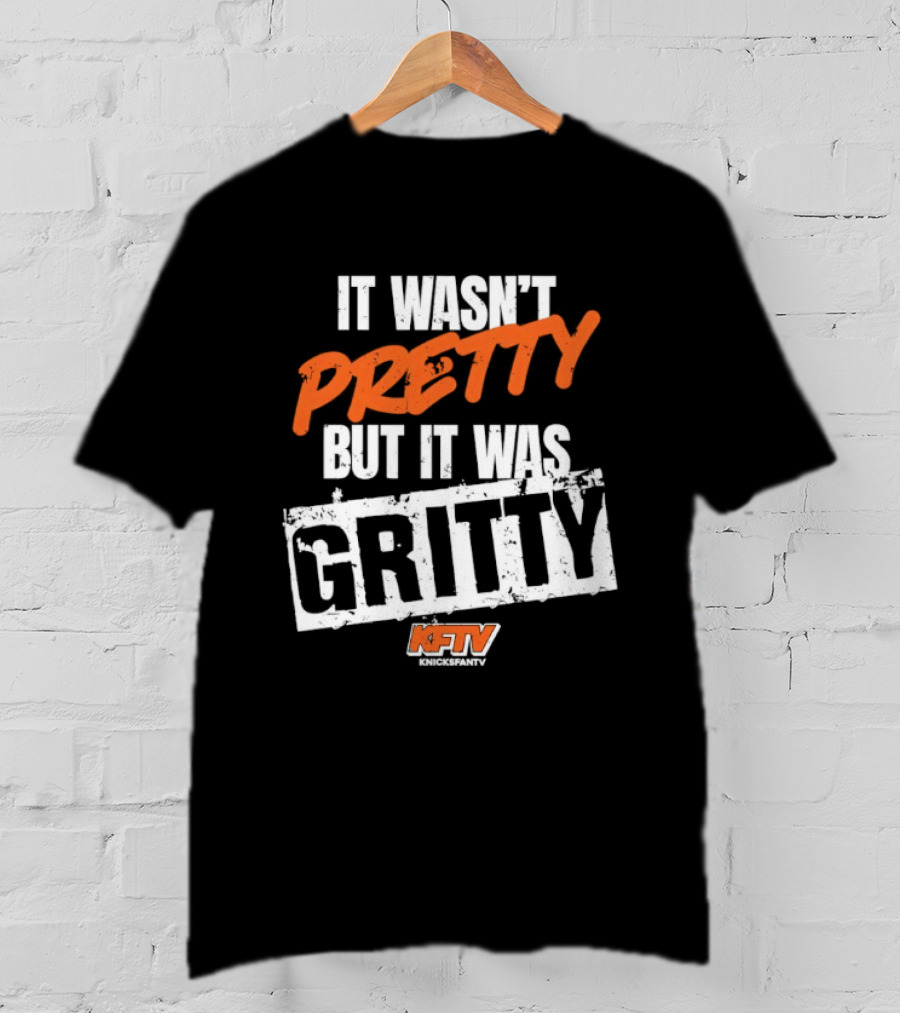 It Wasn't Pretty But It Was Gritty Knicks KFTV T-Shirt