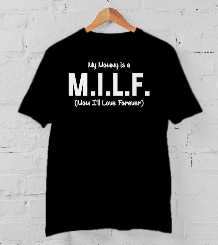 My Mommy Is A M.I.L.F. Mom I'll Love Forever T-Shirt