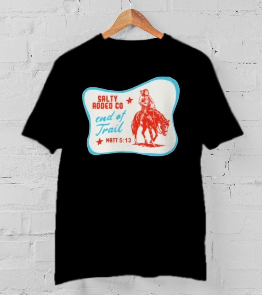 Salty Rodeo Co End Of Trail Matt 5:13 Native American Riding Horse T-Shirt