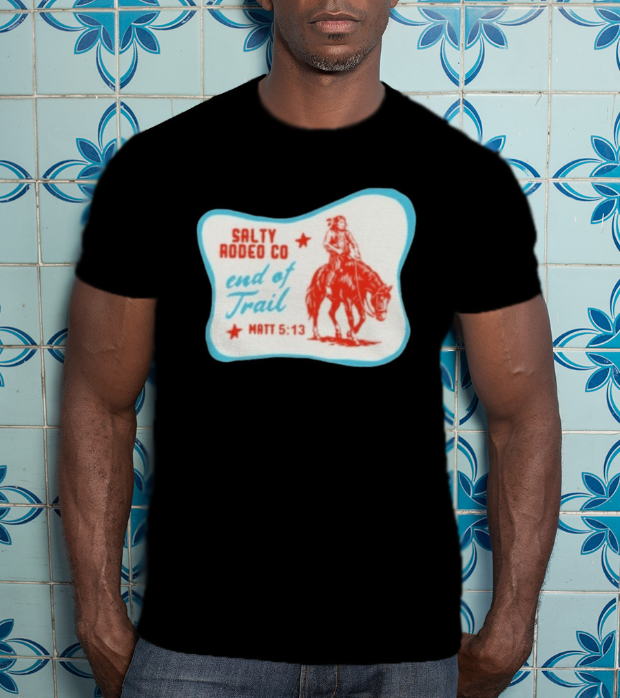 Salty Rodeo Co End Of Trail Matt 5:13 Native American Riding Horse T-Shirt