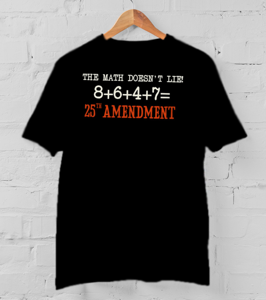 The Math Doesn't Lie 8 6 4 7 Equals 25th Amendment T-Shirt