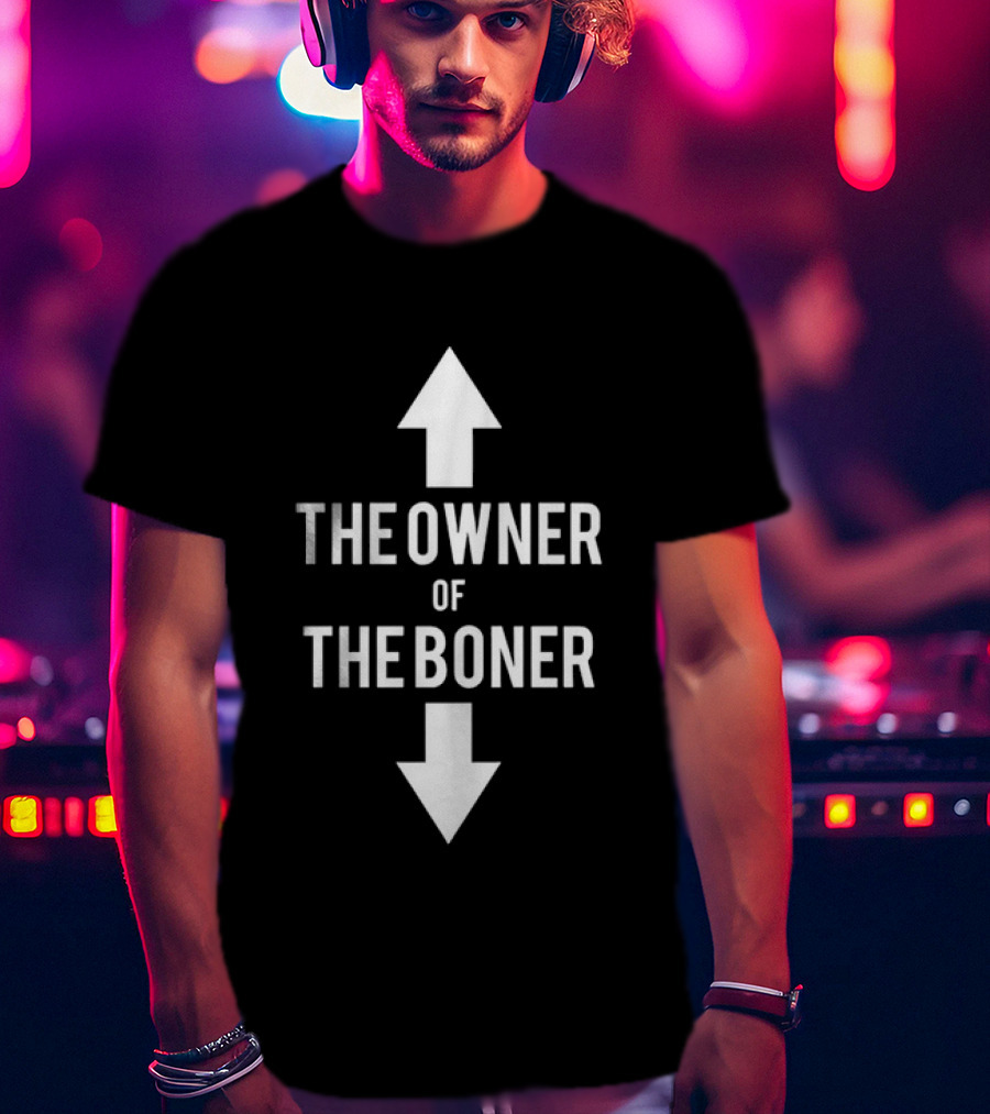 The Owner Of The Boner Up And Down Arrows T-Shirt