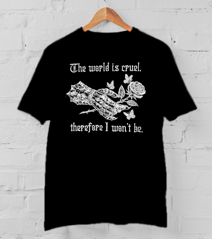 The World Is Cruel Therefore I Won't Be Iron Hand Holding Rose And Butterflies T-Shirt