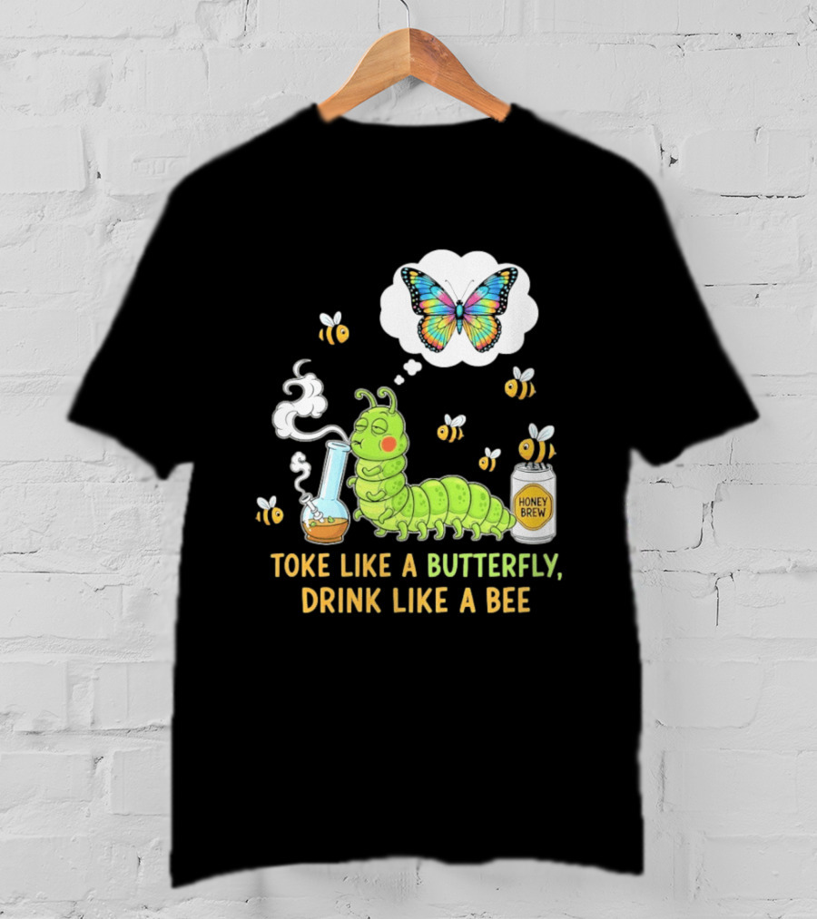 Toke Like A Butterfly Drink Like A Bee Funny Caterpillar With Honey Brew And Colorful Butterfly T-Shirt