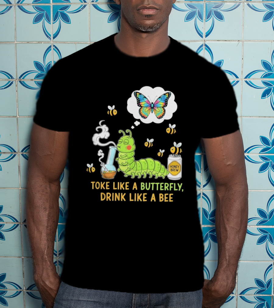 Toke Like A Butterfly Drink Like A Bee Funny Caterpillar With Honey Brew And Colorful Butterfly T-Shirt