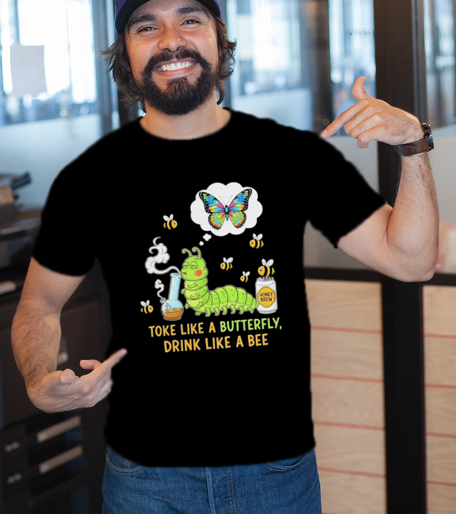 Toke Like A Butterfly Drink Like A Bee Funny Caterpillar With Honey Brew And Colorful Butterfly T-Shirt