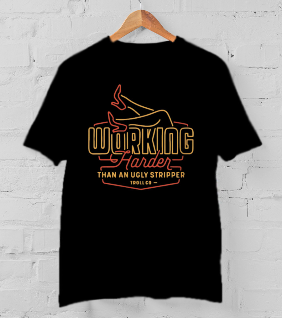 Working Harder Than An Ugly Stripper Troll Co Red Yellow Neon T-Shirt