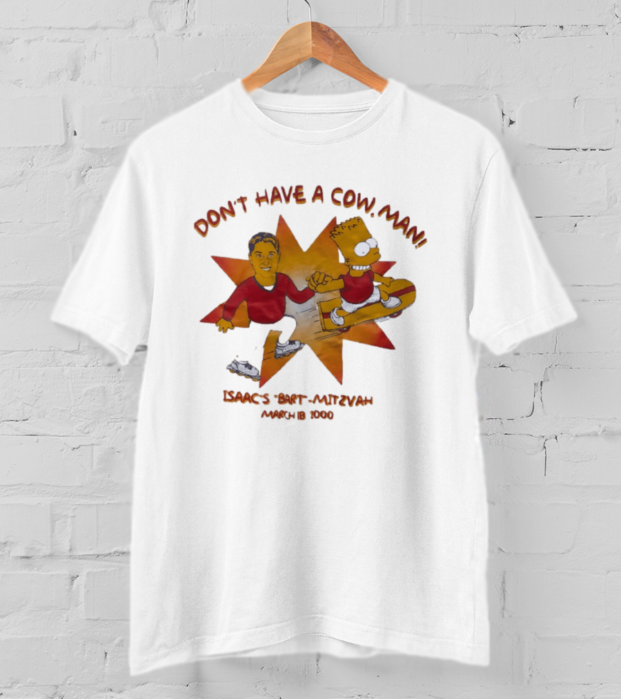Don't Have A Cow Man Isaac's Bart Mitzvah March 18 2000 T-Shirt