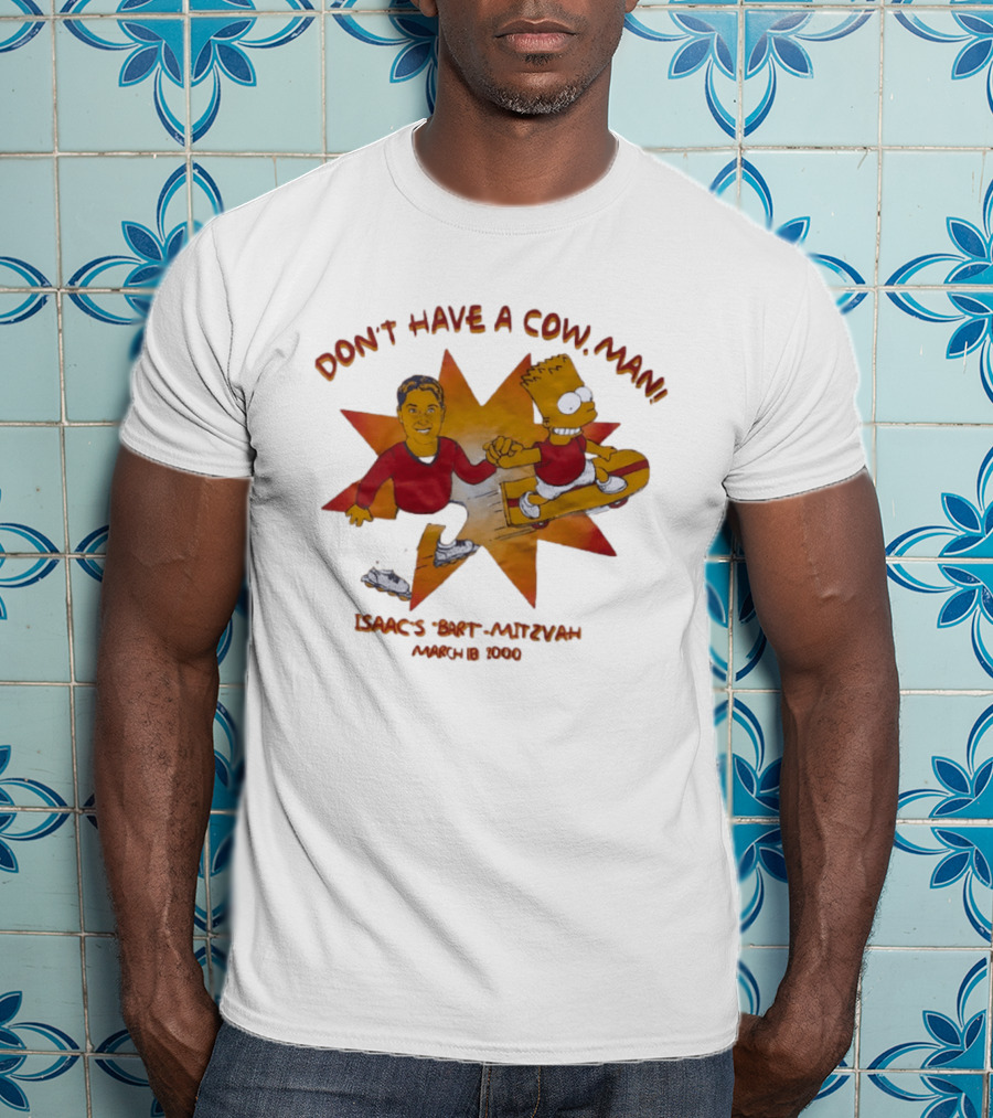 Don't Have A Cow Man Isaac's Bart Mitzvah March 18 2000 T-Shirt