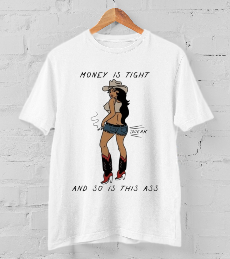 Money Is Tight Cowgirl So Is This Ass Squeak T-Shirt