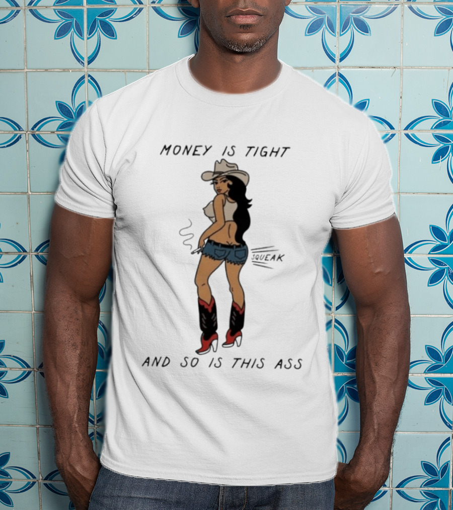 Money Is Tight Cowgirl So Is This Ass Squeak T-Shirt