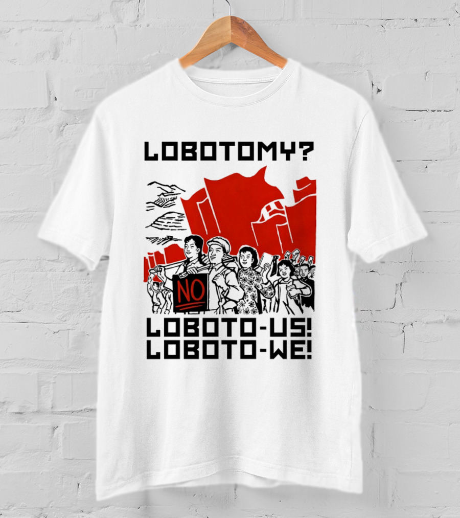Lobotomy No Loboto Us Loboto We Protest T-Shirt