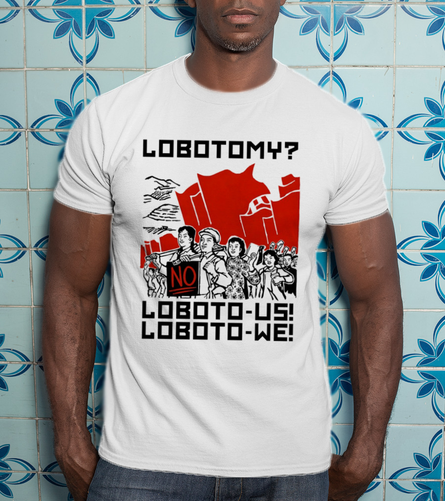 Lobotomy No Loboto Us Loboto We Protest T-Shirt