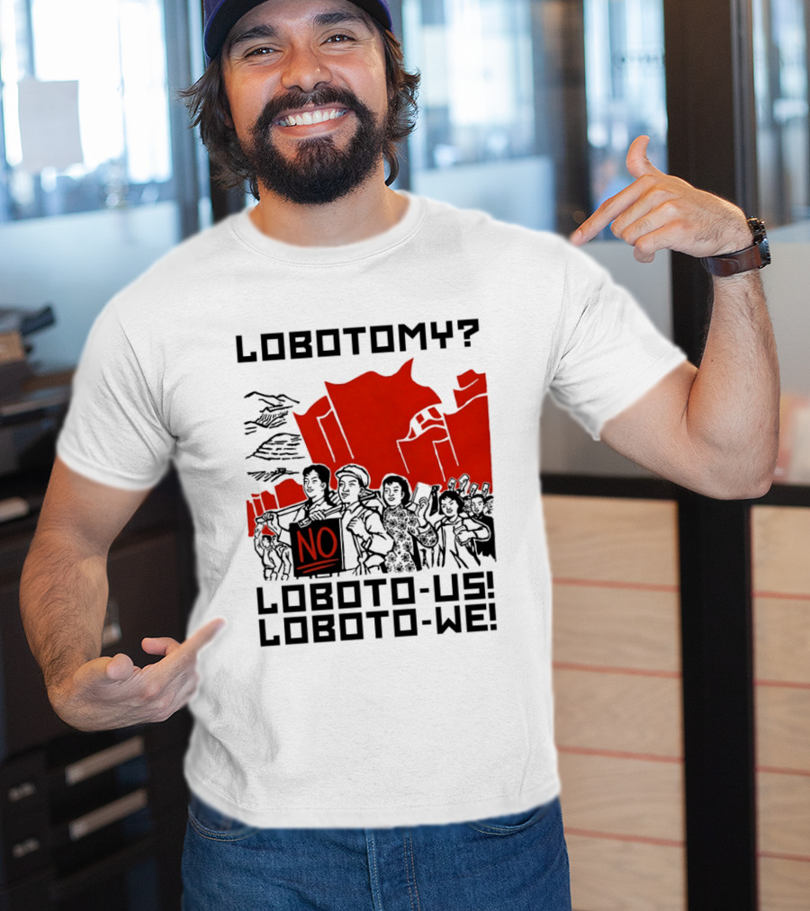 Lobotomy No Loboto Us Loboto We Protest T-Shirt
