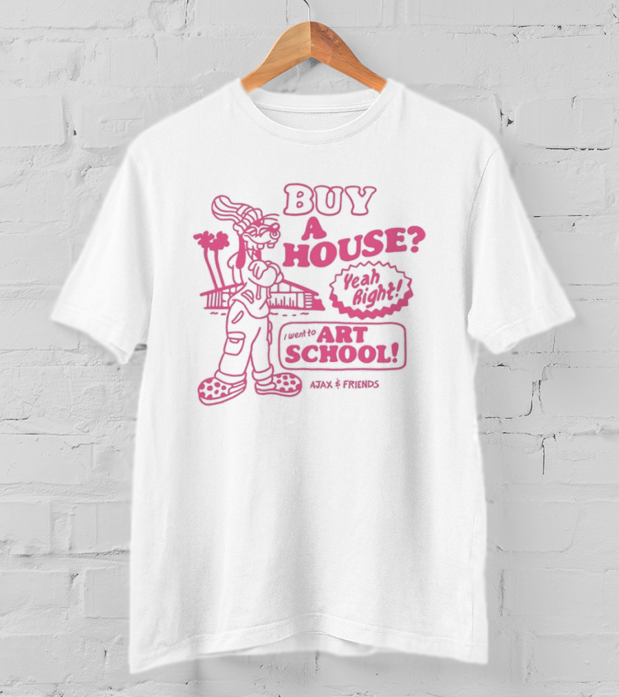 Goofy Buy A House Yeah Right I Went To Art School Ajax And Friends T-Shirt