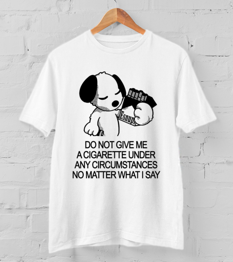 Snoopy Holding Marlboro Esnupi Do Not Give Me A Cigarette Under Any Circumstances No Matter What I Say T-Shirt