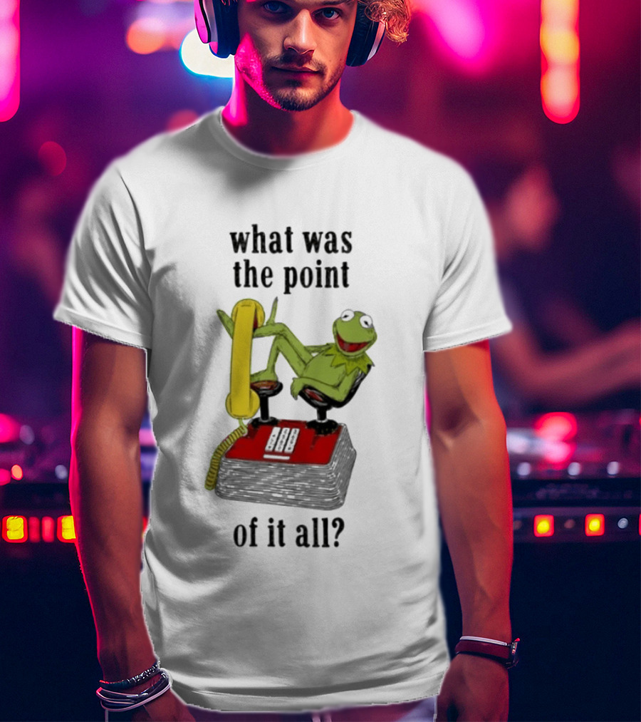 Kermit Frog What Was The Point Of It All Vintage Telephone Mockery T-Shirt