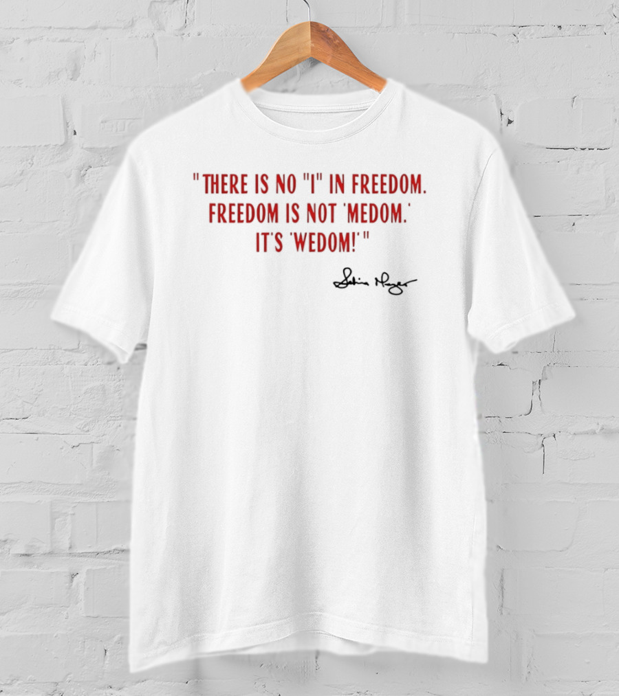 There Is No I In Freedom Freedom Is Not Medom It's Wedom Charlie Kirk Signature T-Shirt
